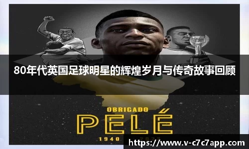80年代英国足球明星的辉煌岁月与传奇故事回顾